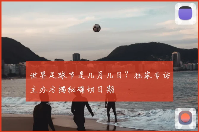 世界足球节是几月几日?独家专访主办方揭秘确切日期